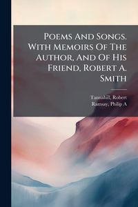 Produktbild: Poems And Songs. With Memoirs Of The Author, And Of His Friend, Robert A. Smith