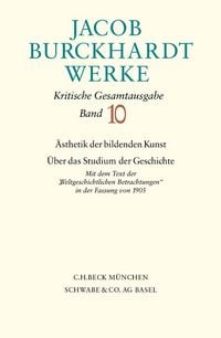 Produktbild: Jacob Burckhardt Werke Bd. 10: &Auml;sthetik der bildenden Kunst - &Uuml;ber das Studium der Geschichte