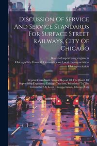 Produktbild: Discussion Of Service And Service Standards For Surface Street Railways, City Of Chicago: Reprint From Sixth Annual Report Of The Board Of Supervising