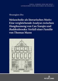 Produktbild: Melancholie als literarisches Motiv: Eine vergleichende Analyse zwischen &laquo;Hongloumeng&raquo; von Cao Xueqin und &laquo;Buddenbrooks: Verfall einer Familie&raquo; von Th