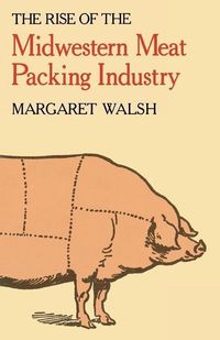 Produktbild: The Rise of the Midwestern Meat Packing Industry