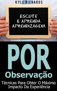 Produktbild: Aprendizagem por Observa&ccedil;&atilde;o - T&eacute;cnicas para Obter o M&aacute;ximo Impacto da Experi&ecirc;ncia