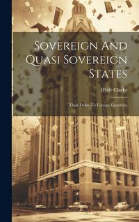 Produktbild: Sovereign And Quasi Sovereign States: Their Debts To Foreign Countries