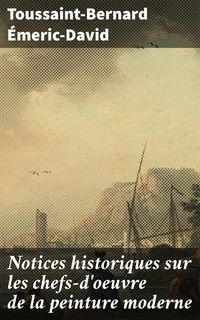 Produktbild: Notices historiques sur les chefs-d'oeuvre de la peinture moderne