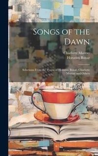 Produktbild: Songs of the Dawn: Selections From the Poems of Horatius Bonar, Charlotte Murray and Others