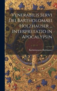 Produktbild: Venerabilis Servi Dei Bartholomaei Holzhauser ... Interpretatio in Apocalypsin