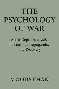 Produktbild: The Psychology of War :An In-Depth Analysis of Trauma, Propaganda, and Recovery