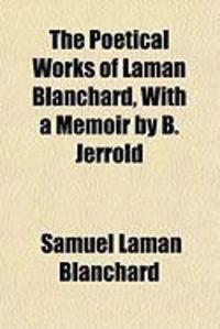 Produktbild: The Poetical Works of Laman Blanchard, with a Memoir by B. Jerrold