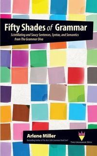 Produktbild: Fifty Shades of Grammar: Scintillating and Saucy Sentences, Syntax, and Semantics from The Grammar Diva