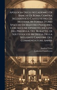 Produktbild: Apologia Degli Accademici Di Banchi Di Roma Contra M.Lodovico Castelvetro Da Modena. in Forma D'uno Spaccio Di Maestro Pasquino, Con Alcune Operette I