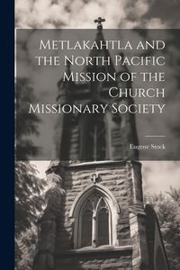 Produktbild: Metlakahtla and the North Pacific Mission of the Church Missionary Society