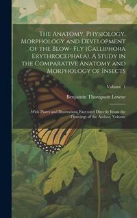 Produktbild: The Anatomy, Physiology, Morphology and Development of the Blow- fly (Calliphora Erythrocephala), A Study in the Comparative Anatomy and Morphology of