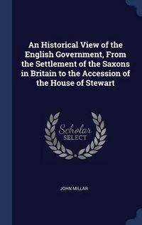 Produktbild: An Historical View of the English Government, From the Settlement of the Saxons in Britain to the Accession of the House of Stewart