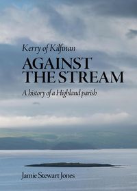 Produktbild: Against the Stream: Kerry of Kilfinan. History of a Highland Parish