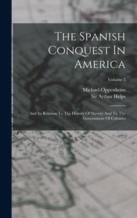 Produktbild: The Spanish Conquest In America: And Its Relation To The History Of Slavery And To The Government Of Colonies; Volume 3