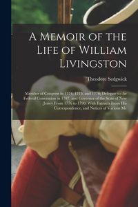 Produktbild: A Memoir of the Life of William Livingston: Member of Congress in 1774, 1775, and 1776; Delegate to the Federal Convention in 1787, and Governor of th