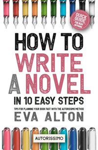 Produktbild: How to Write a Novel in 10 Easy Steps: Tips for Planning Your Book Fast With the Autorissimo Method (Author Guides Autorissimo & Writer's Unlock, #1)