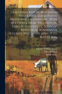 Produktbild: A Journal Kept by Miss Sarah Foote (Mrs. Sarah Foote Smith) While Journeying With her People From Wellington, Ohio to Footeville, Town of Nepeuskun, W