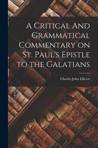 Produktbild: A Critical And Grammatical Commentary on St. Paul's Epistle to the Galatians