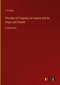 Produktbild: The Idea of Progress; An Inquiry into Its Origin and Growth