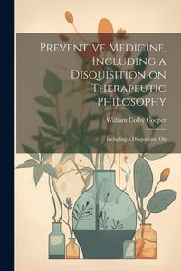 Produktbild: Preventive Medicine, Including a Disquisition on Therapeutic Philosophy: Including a Disquisition On