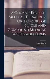 Produktbild: A German-English Medical Thesaurus, Or Treasure of Single and Compound Medical Words and Terms