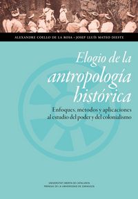 Produktbild: Elogio de la antropolog&iacute;a hist&oacute;rica : enfoques, m&eacute;todos y aplicaciones al estudio del poder y del colonialismo