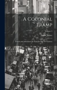 Produktbild: A Colonial Tramp: Travels and Adventures in Australia and New Guinea; Volume 2