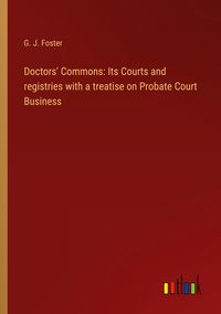 Produktbild: Doctors' Commons: Its Courts and registries with a treatise on Probate Court Business