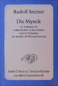 Die Mystik im Aufgange des neuzeitlichen Geisteslebens und ihr Verhältnis zur modernen Weltanschauung Rudolf Steiner