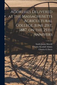 Produktbild: Addresses Delivered at the Massachusetts Agricultural College, June 21st, 1887, on the 25th Annivers