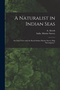 Produktbild: A Naturalist in Indian Seas; or, Four Years With the Royal Indian Marine Survey Ship "Investigator,"