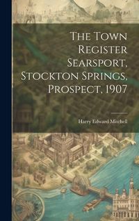 Produktbild: The Town Register Searsport, Stockton Springs, Prospect, 1907