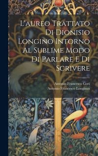 Produktbild: L'aureo Trattato Di Dionisio Longino Intorno Al Sublime Modo Di Parlare E Di Scrivere