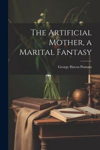 Produktbild: The Artificial Mother, a Marital Fantasy