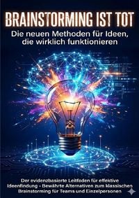 Produktbild: Brainstorming ist tot: Die neuen Methoden f&uuml;r Ideen, die wirklich funktionieren
