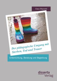 Produktbild: Der p&auml;dagogische Umgang mit Sterben, Tod und Trauer: Unterrichtung, Beratung und Begleitung
