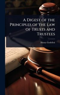 Produktbild: A Digest of the Principles of the law of Trusts and Trustees