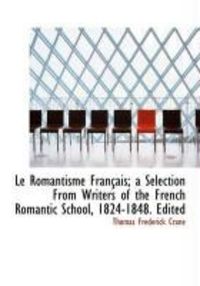 Produktbild: Le Romantisme Fran Ais; A Selection from Writers of the French Romantic School, 1824-1848. Edited