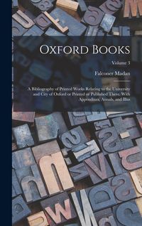 Produktbild: Oxford Books; a Bibliography of Printed Works Relating to the University and City of Oxford or Printed or Published There. With Appendixes, Annals, an