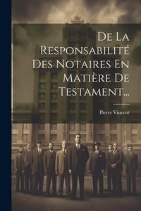 Produktbild: De La Responsabilit&eacute; Des Notaires En Mati&egrave;re De Testament...