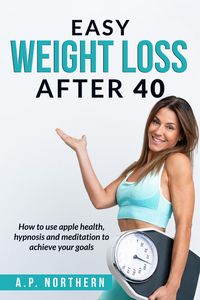 Produktbild: Easy Weight Loss After 40: How to use apple health hypnosis and meditation to achieve your goals