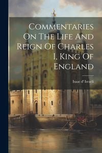 Produktbild: Commentaries On The Life And Reign Of Charles I, King Of England