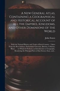 Produktbild: A New General Atlas, Containing a Geographical and Historical Account of All the Empires, Kingdoms, and Other Dominions of the World [microform]: With
