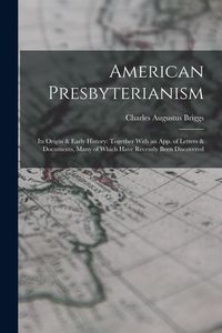 Produktbild: American Presbyterianism: Its Origin & Early History: Together With an App. of Letters & Documents, Many of Which Have Recently Been Discovered