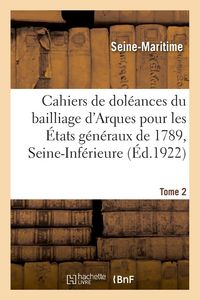 Produktbild: Cahiers de dol&eacute;ances du bailliage d'Arques, secondaire de Caudebec, pour les &Eacute;tats g&eacute;n&eacute;raux de 1789