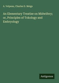 Produktbild: An Elementary Treatise on Midwifery; or, Principles of Tokology and Embryology