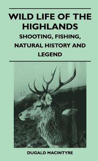 Produktbild: Wild Life Of The Highlands - Shooting, Fishing, Natural History And Legend