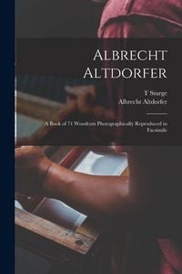 Produktbild: Albrecht Altdorfer; a Book of 71 Woodcuts Photographically Reproduced in Facsimile