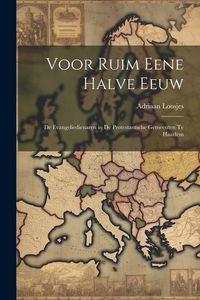 Produktbild: Voor Ruim Eene Halve Eeuw: De Evangeliedienaren in De Protestantsche Gemeenten Te Haarlem